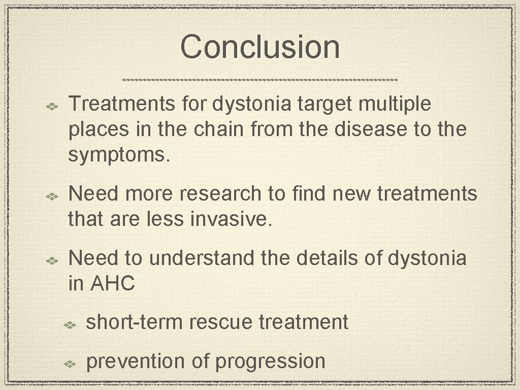 Conclusion Treatments for dystonia target multiple places in the chain from the disease to