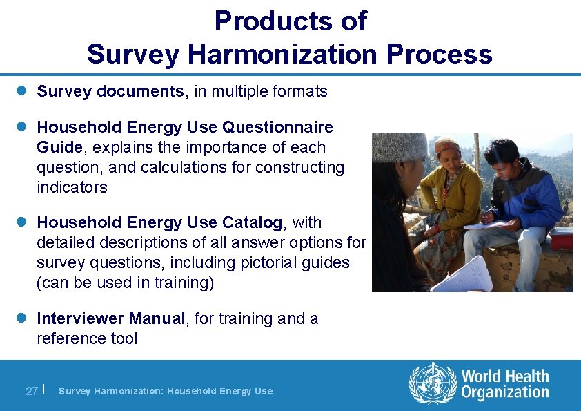 Products of Survey Harmonization Process l Survey documents, in multiple formats l Household Energy