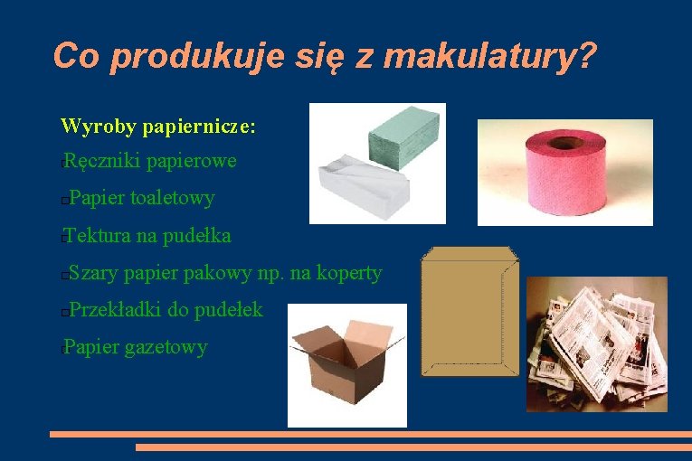 Co produkuje się z makulatury? Wyroby papiernicze: Ręczniki papierowe � Papier toaletowy � Tektura