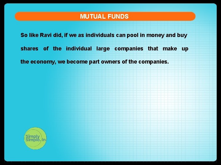 MUTUAL FUNDS So like Ravi did, if we as individuals can pool in money