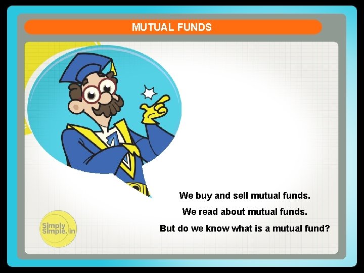 MUTUAL FUNDS We buy and sell mutual funds. We read about mutual funds. But