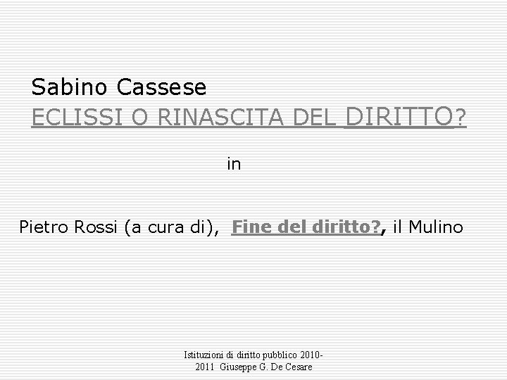 Sabino Cassese ECLISSI O RINASCITA DEL DIRITTO? in Pietro Rossi (a cura di), Fine