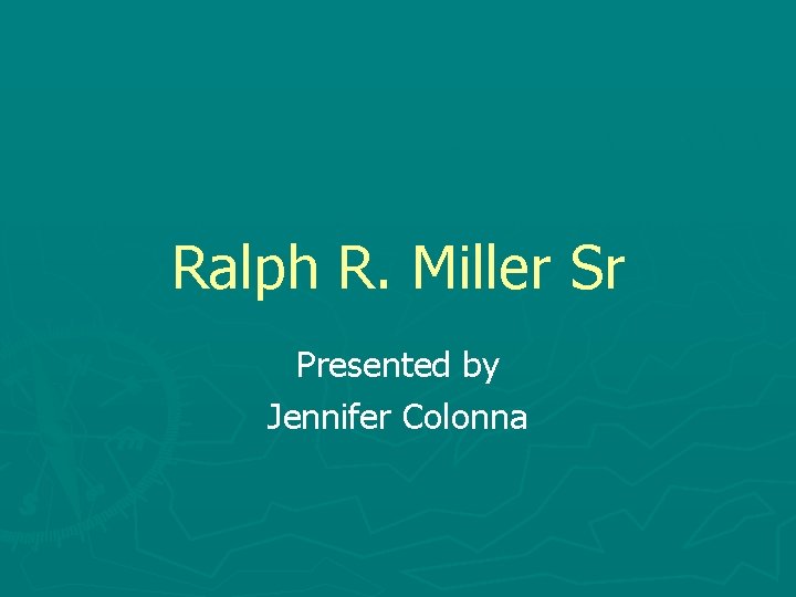 Ralph R. Miller Sr Presented by Jennifer Colonna 
