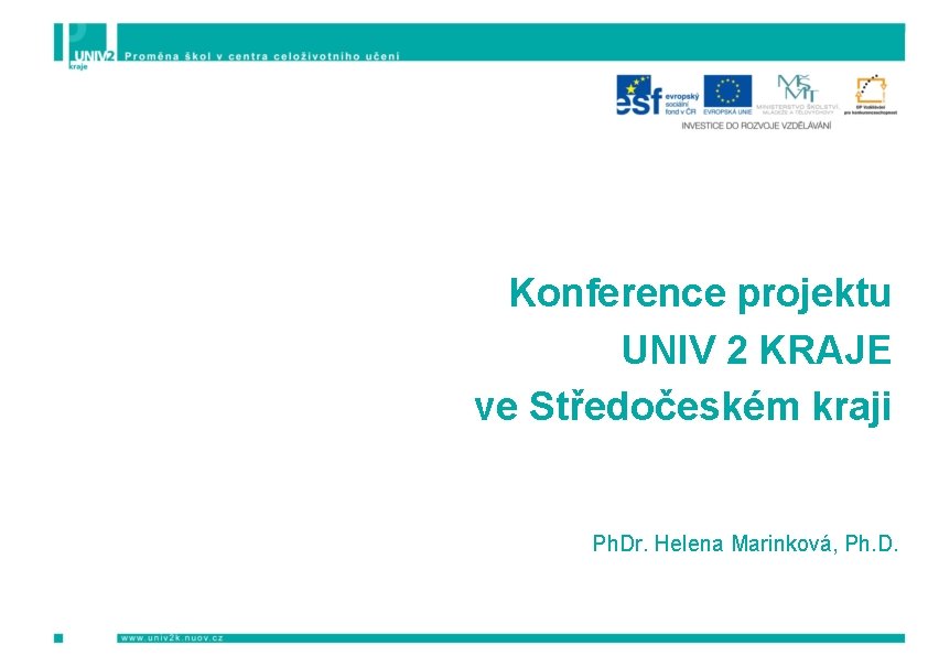 Konference projektu UNIV 2 KRAJE ve Středočeském kraji Ph. Dr. Helena Marinková, Ph. D.