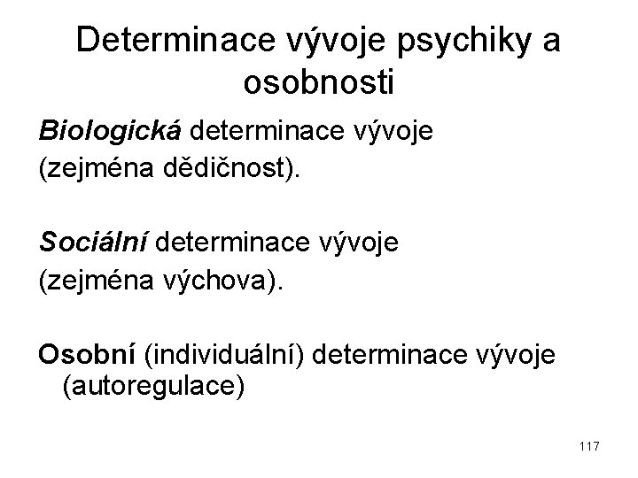 Determinace vývoje psychiky a osobnosti Biologická determinace vývoje (zejména dědičnost). Sociální determinace vývoje (zejména