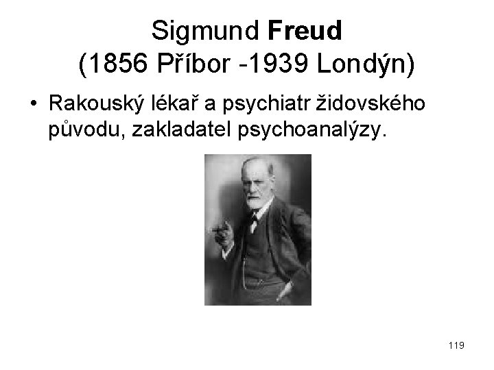 Sigmund Freud (1856 Příbor 1939 Londýn) • Rakouský lékař a psychiatr židovského původu, zakladatel