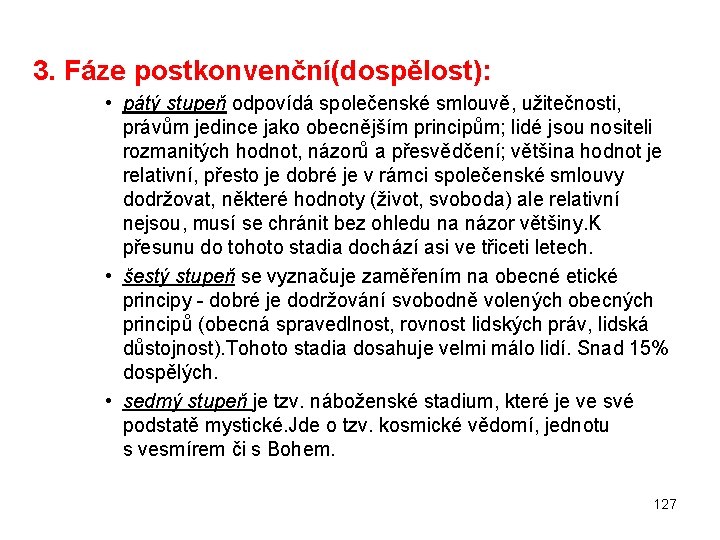 3. Fáze postkonvenční(dospělost): • pátý stupeň odpovídá společenské smlouvě, užitečnosti, právům jedince jako obecnějším