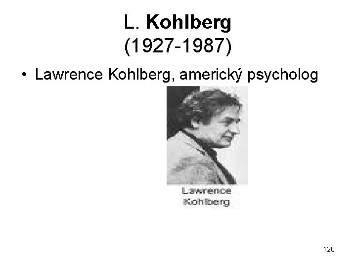 L. Kohlberg (1927 1987) • Lawrence Kohlberg, americký psycholog 128 