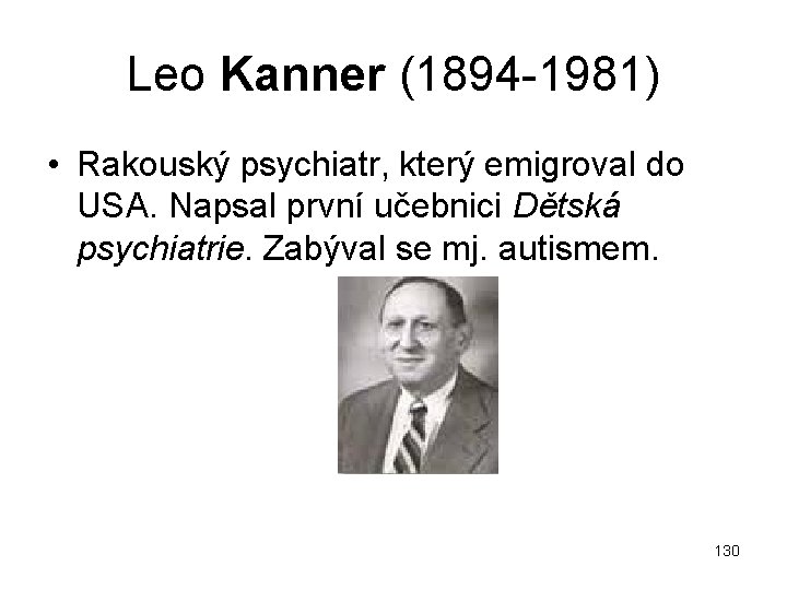 Leo Kanner (1894 1981) • Rakouský psychiatr, který emigroval do USA. Napsal první učebnici