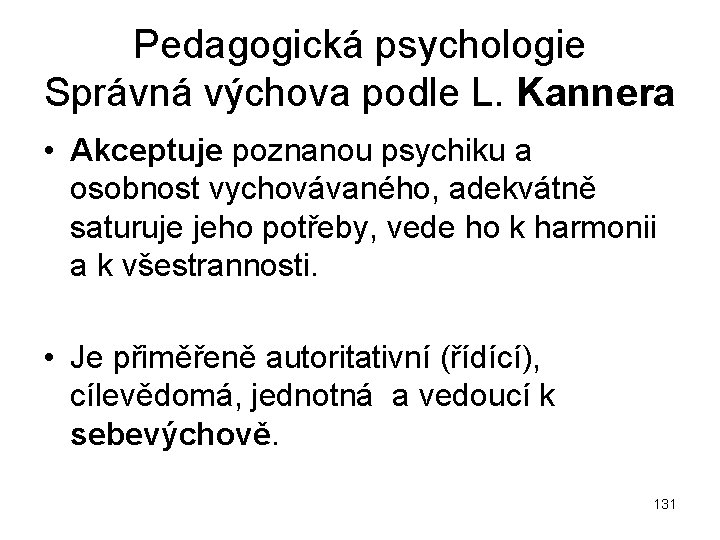 Pedagogická psychologie Správná výchova podle L. Kannera • Akceptuje poznanou psychiku a osobnost vychovávaného,