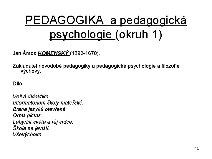 PEDAGOGIKA a pedagogická psychologie (okruh 1) Jan Ámos KOMENSKÝ (1592 1670). Zakladatel novodobé pedagogiky