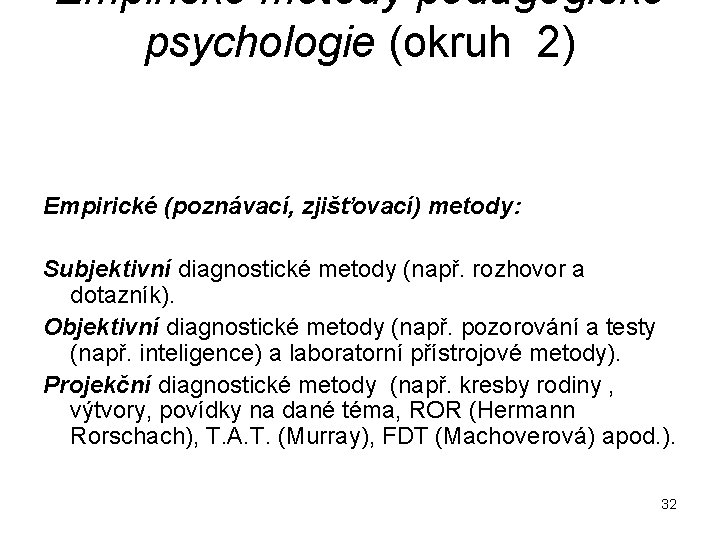 Empirické metody pedagogické psychologie (okruh 2) Empirické (poznávací, zjišťovací) metody: Subjektivní diagnostické metody (např.