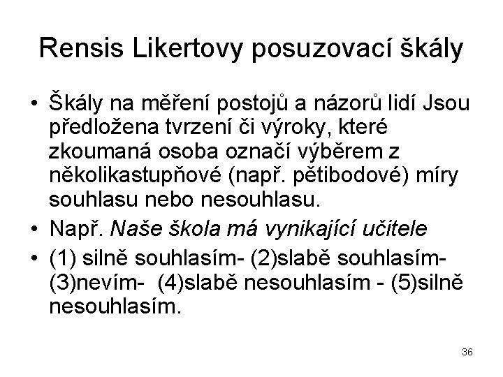 Rensis Likertovy posuzovací škály • Škály na měření postojů a názorů lidí Jsou předložena