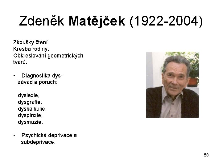 Zdeněk Matějček (1922 2004) Zkoušky čtení. Kresba rodiny. Obkreslování geometrických tvarů. • Diagnostika dys