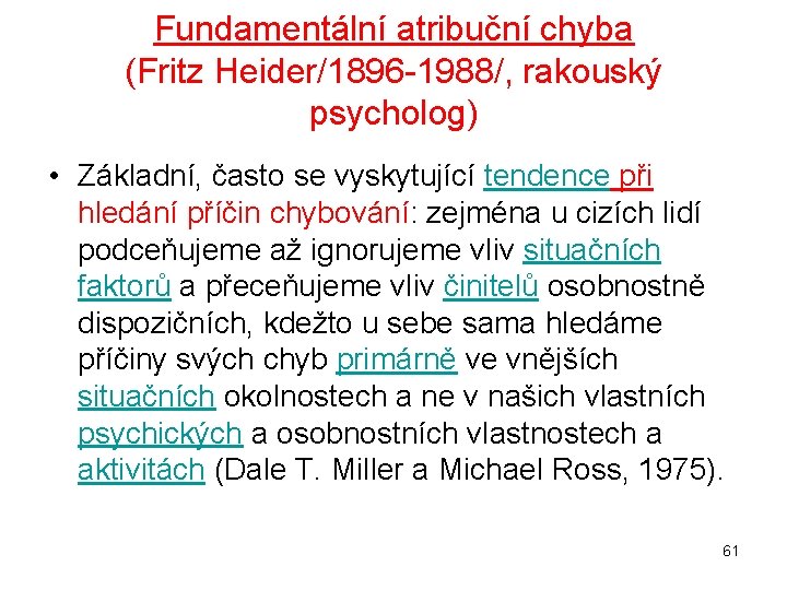 Fundamentální atribuční chyba (Fritz Heider/1896 1988/, rakouský psycholog) • Základní, často se vyskytující tendence