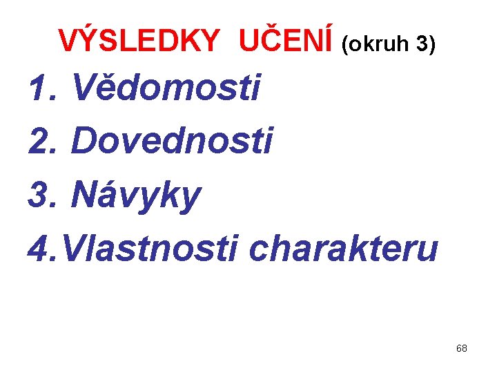 VÝSLEDKY UČENÍ (okruh 3) 1. Vědomosti 2. Dovednosti 3. Návyky 4. Vlastnosti charakteru 68