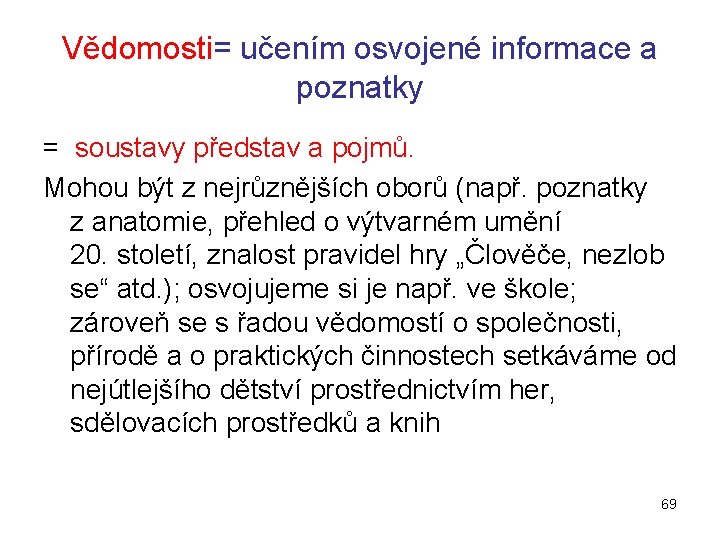 Vědomosti= učením osvojené informace a poznatky = soustavy představ a pojmů. Mohou být z