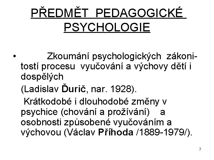 PŘEDMĚT PEDAGOGICKÉ PSYCHOLOGIE • Zkoumání psychologických zákoni tostí procesu vyučování a výchovy dětí i