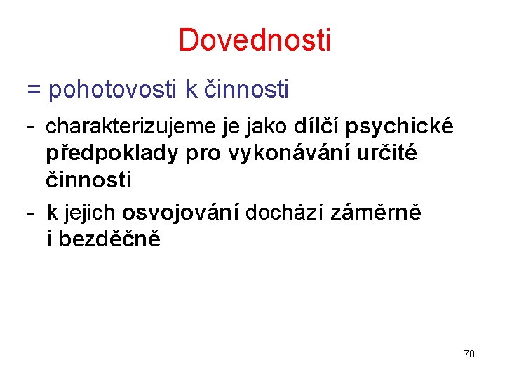 Dovednosti = pohotovosti k činnosti charakterizujeme je jako dílčí psychické předpoklady pro vykonávání určité