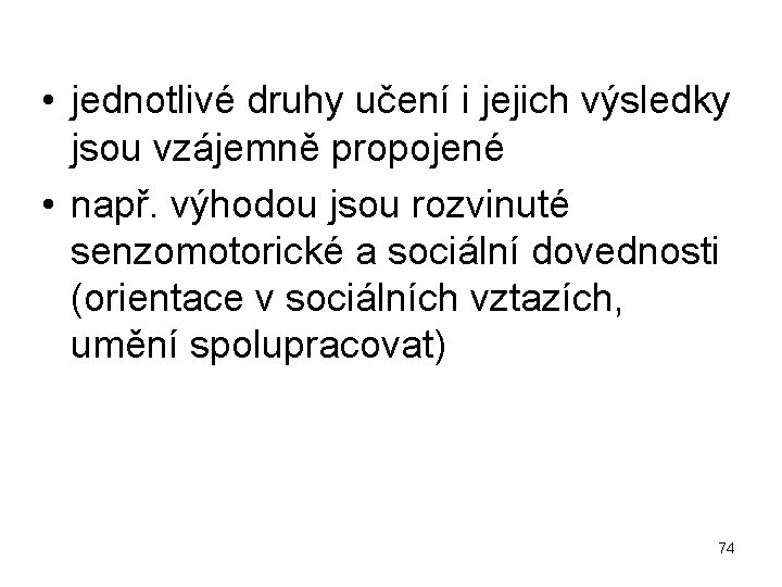  • jednotlivé druhy učení i jejich výsledky jsou vzájemně propojené • např. výhodou