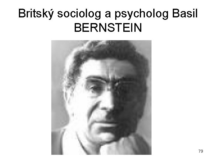 Britský sociolog a psycholog Basil BERNSTEIN 79 