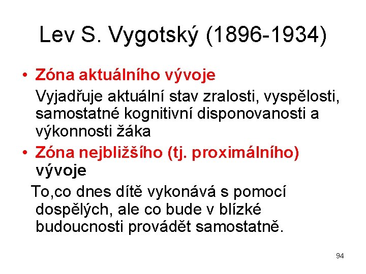 Lev S. Vygotský (1896 1934) • Zóna aktuálního vývoje Vyjadřuje aktuální stav zralosti, vyspělosti,