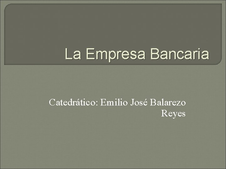 La Empresa Bancaria Catedrático: Emilio José Balarezo Reyes 