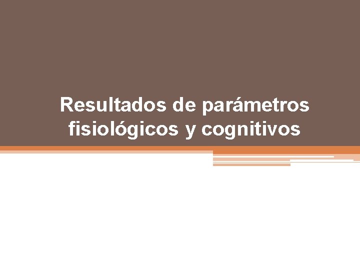 Resultados de parámetros fisiológicos y cognitivos 