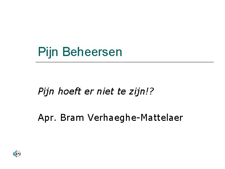 Pijn Beheersen Pijn hoeft er niet te zijn!? Apr. Bram Verhaeghe-Mattelaer 