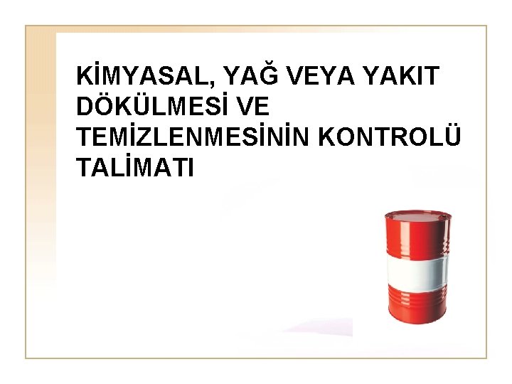 KİMYASAL, YAĞ VEYA YAKIT DÖKÜLMESİ VE TEMİZLENMESİNİN KONTROLÜ TALİMATI 