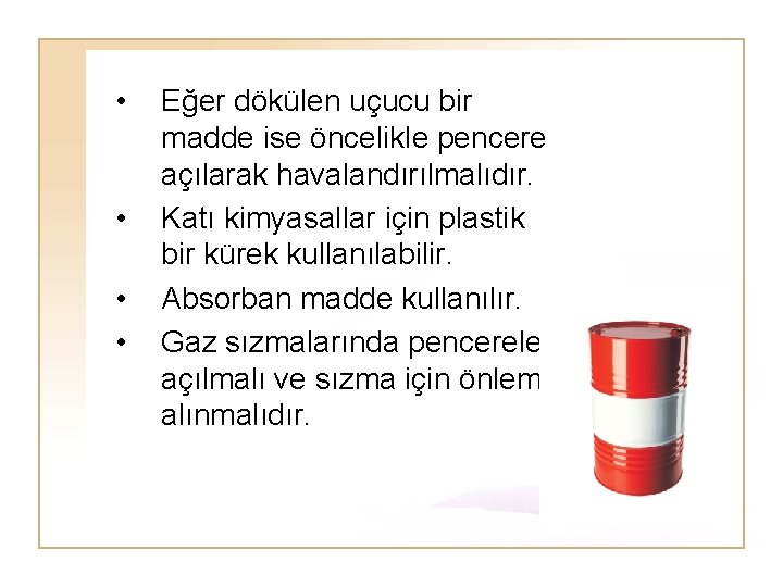  • • Eğer dökülen uçucu bir madde ise öncelikle pencere açılarak havalandırılmalıdır. Katı