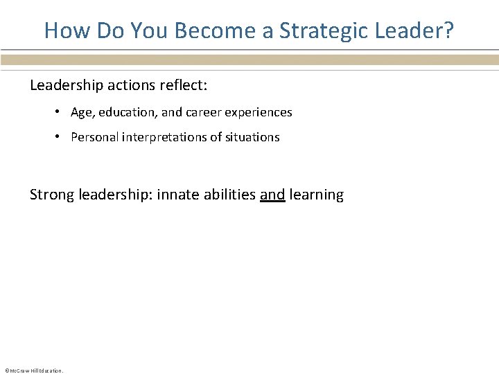 How Do You Become a Strategic Leader? Leadership actions reflect: • Age, education, and