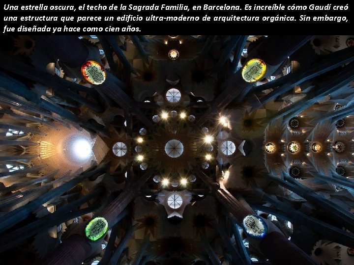 Una estrella oscura, el techo de la Sagrada Familia, en Barcelona. Es increíble cómo