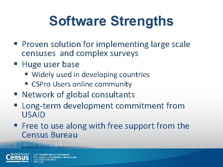 Software Strengths § Proven solution for implementing large scale censuses and complex surveys §