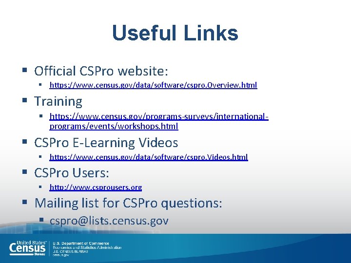 Useful Links § Official CSPro website: § https: //www. census. gov/data/software/cspro. Overview. html §