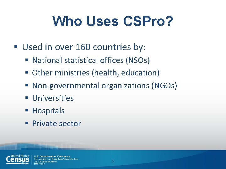 Who Uses CSPro? § Used in over 160 countries by: § § § National