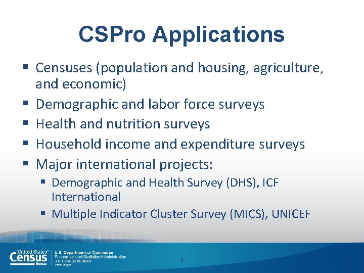 CSPro Applications § Censuses (population and housing, agriculture, and economic) § Demographic and labor