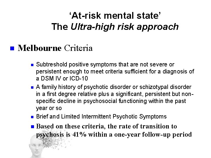 ‘At-risk mental state’ The Ultra-high risk approach n Melbourne Criteria n n n Subtreshold