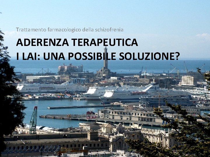 Trattamento farmacologico della schizofrenia ADERENZA TERAPEUTICA I LAI: UNA POSSIBILE SOLUZIONE? 