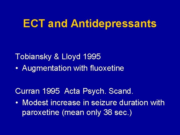 ECT and Antidepressants Tobiansky & Lloyd 1995 • Augmentation with fluoxetine Curran 1995 Acta