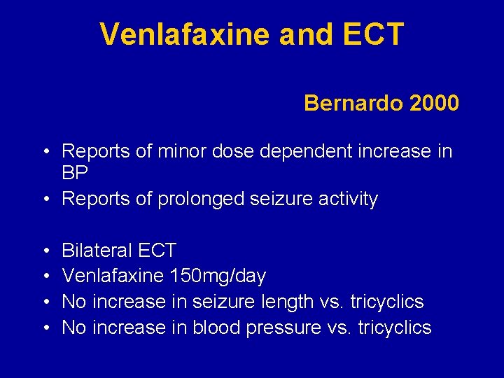 Venlafaxine and ECT Bernardo 2000 • Reports of minor dose dependent increase in BP