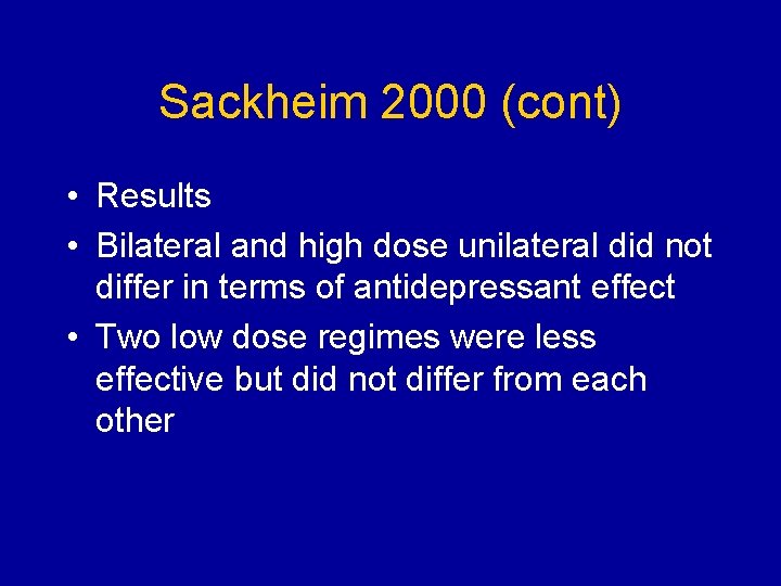 Sackheim 2000 (cont) • Results • Bilateral and high dose unilateral did not differ