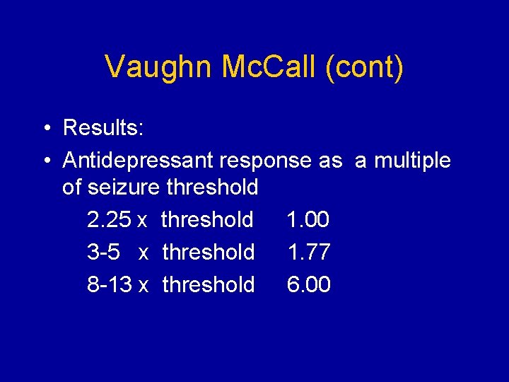Vaughn Mc. Call (cont) • Results: • Antidepressant response as a multiple of seizure