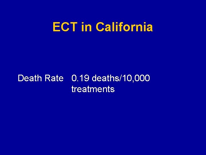 ECT in California Death Rate 0. 19 deaths/10, 000 treatments 