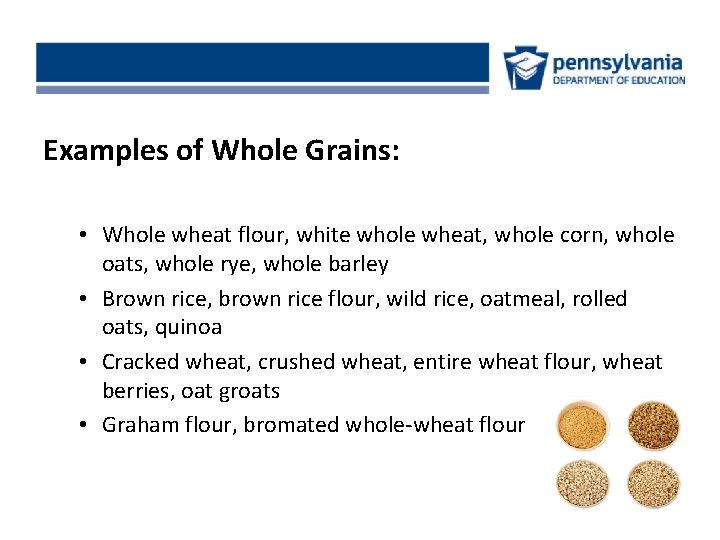 Examples of Whole Grains: • Whole wheat flour, white whole wheat, whole corn, whole