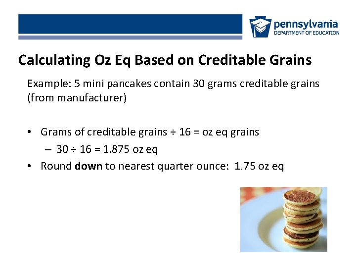 Calculating Oz Eq Based on Creditable Grains Example: 5 mini pancakes contain 30 grams