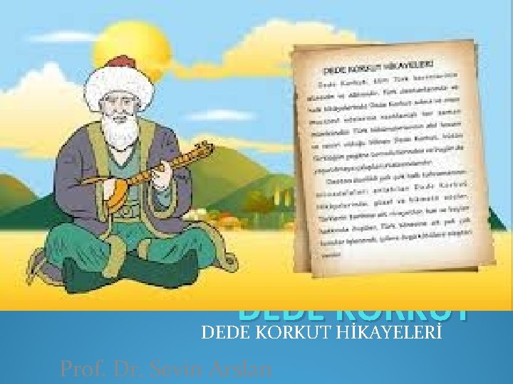 DEDE KORKUT HİKAYELERİ Prof. Dr. Sevin Arslan 