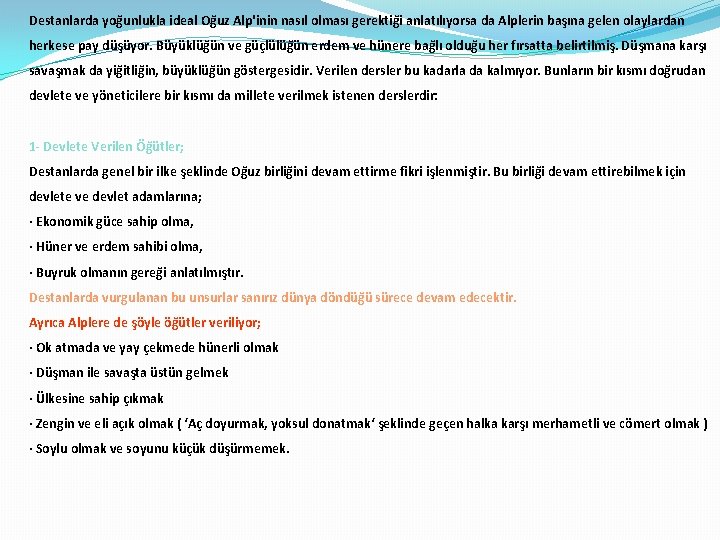 Destanlarda yoğunlukla ideal Oğuz Alp'inin nasıl olması gerektiği anlatılıyorsa da Alplerin başına gelen olaylardan