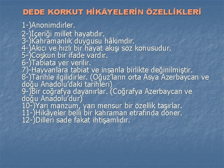 DEDE KORKUT HİK YELERİN ÖZELLİKLERİ 1 -)Anonimdirler. 2 -)İçeriği millet hayatıdır. 3 -)Kahramanlık duygusu