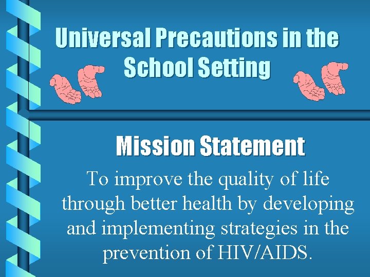 Universal Precautions in the School Setting Mission Statement To improve the quality of life